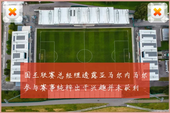 国王联赛总经理透露亚马尔内马尔参与赛事纯粹出于兴趣并未获利