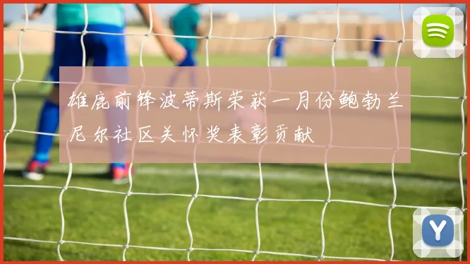 雄鹿前锋波蒂斯荣获一月份鲍勃兰尼尔社区关怀奖表彰贡献