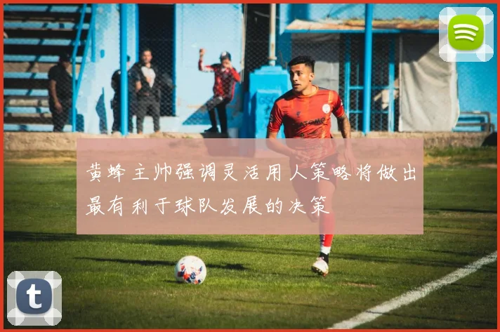 黄蜂主帅强调灵活用人策略将做出最有利于球队发展的决策